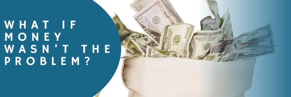 What if Money wasn’t the problem?