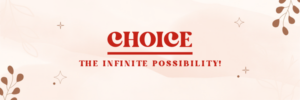 Choice: The infinite possibility!